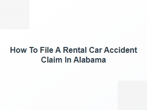 How to File a Rental Car Accident Claim in Alabama
